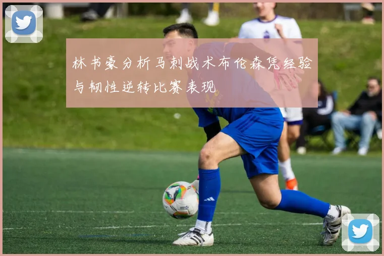 林书豪分析马刺战术布伦森凭经验与韧性逆转比赛表现